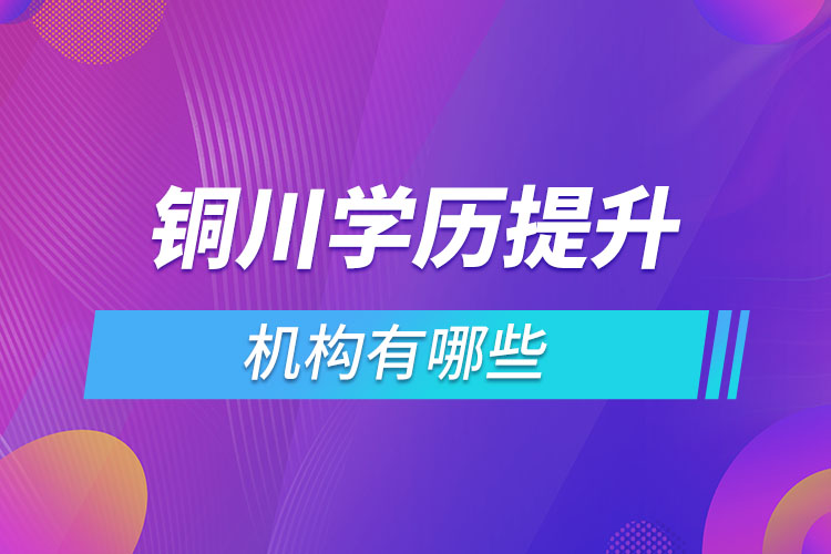 銅川學(xué)歷提升機構(gòu)有哪些？