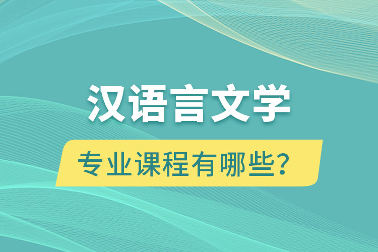 漢語言文學網(wǎng)絡教育專業(yè)課程有哪些？