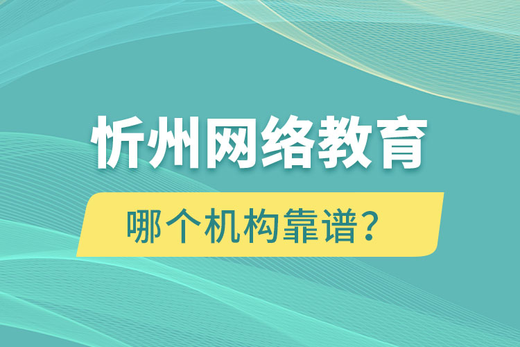 忻州網(wǎng)絡(luò)教育哪個(gè)機(jī)構(gòu)靠譜？