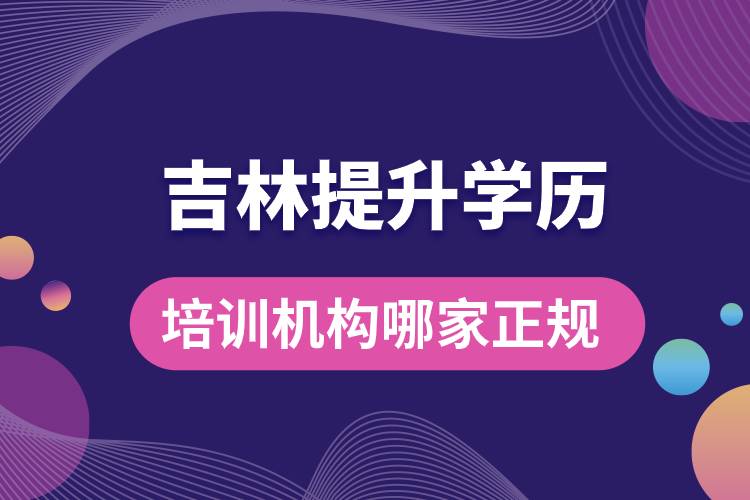 吉林提升學歷培訓機構(gòu)哪家正規(guī)一點