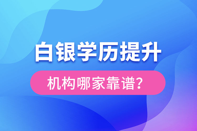 白銀學歷提升教育機構(gòu)哪家好？