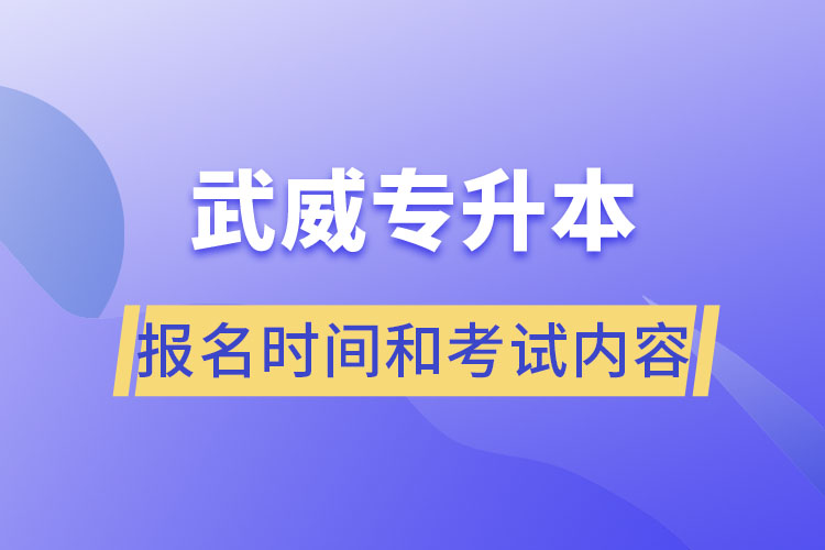 武威專升本報名時間和考試內(nèi)容？