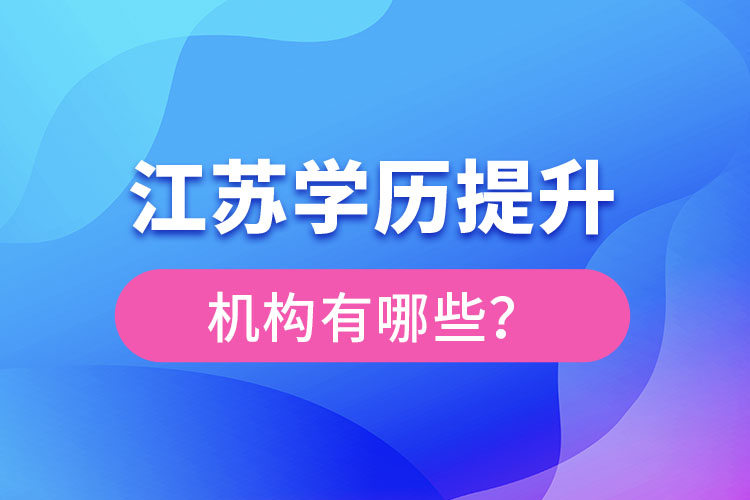 江蘇學(xué)歷提升機(jī)構(gòu)有哪些？