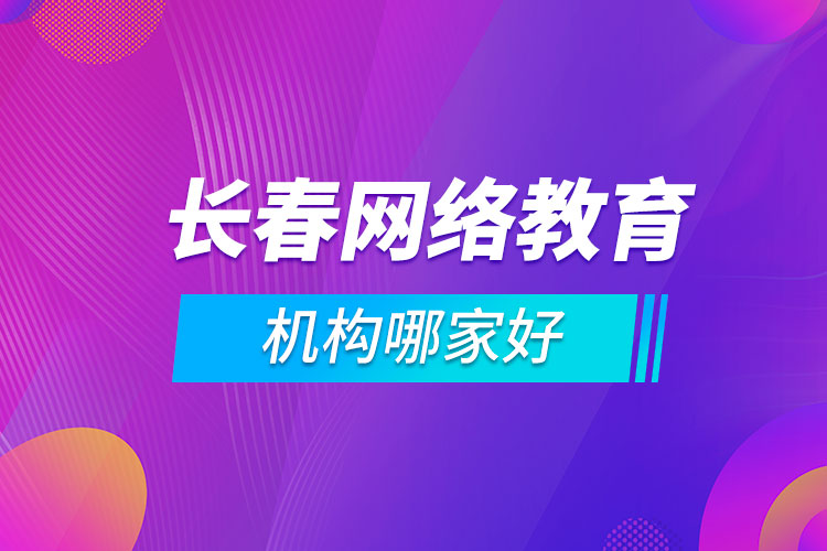 長春網(wǎng)絡教育機構(gòu)哪家好