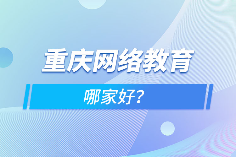 重慶網(wǎng)絡(luò)教育哪家好？