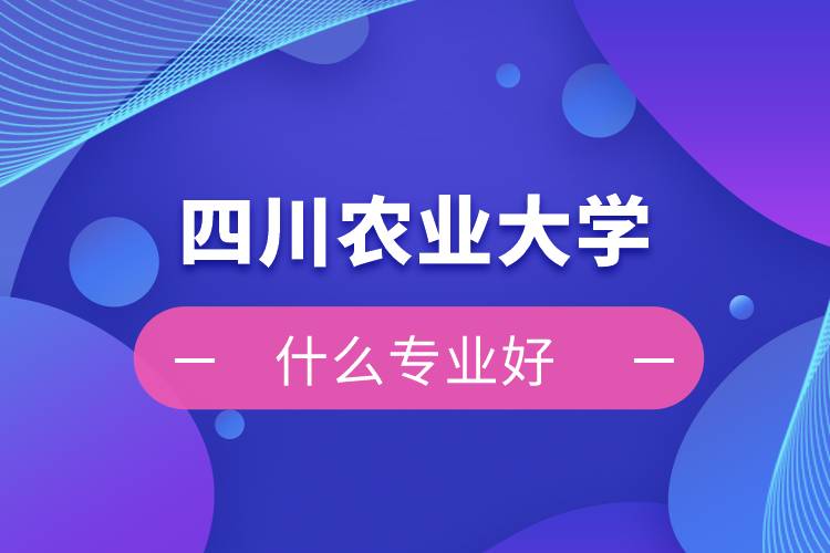 四川農業(yè)大學網(wǎng)絡教育什么專業(yè)好