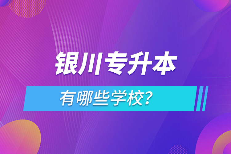 銀川專升本有哪些學(xué)校？