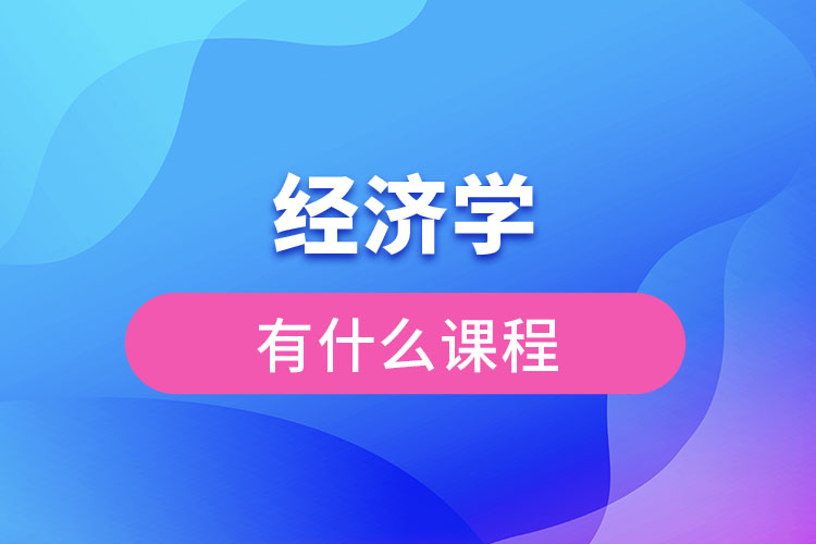 經(jīng)濟學(xué)有什么課程