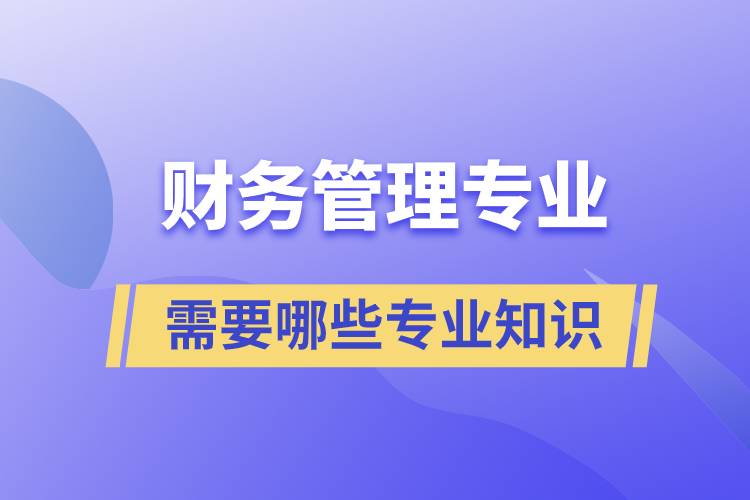 財(cái)務(wù)管理專業(yè)需要哪些專業(yè)知識