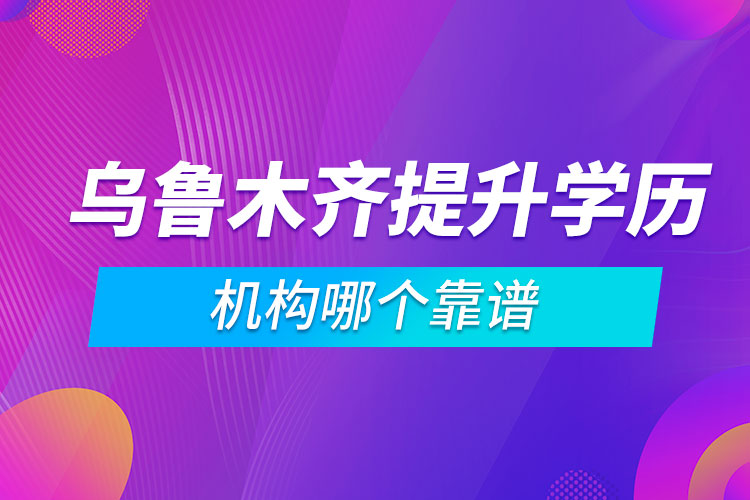 烏魯木齊提升學歷的機構哪個靠譜