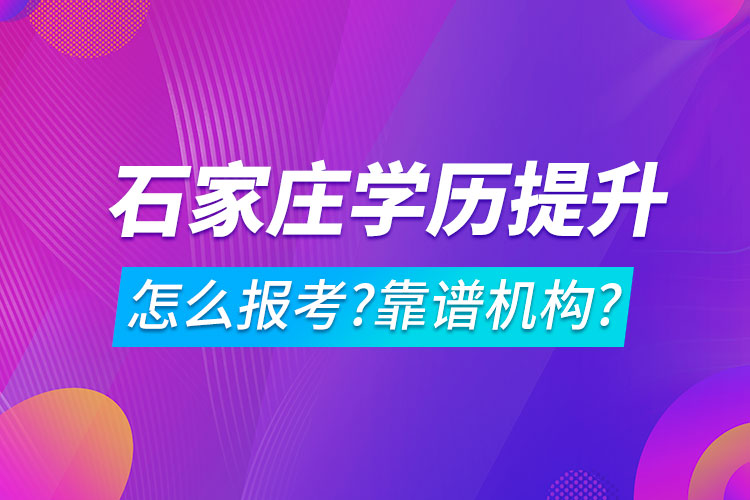 學(xué)歷提升怎么報考?哪家機(jī)構(gòu)靠譜?石家莊