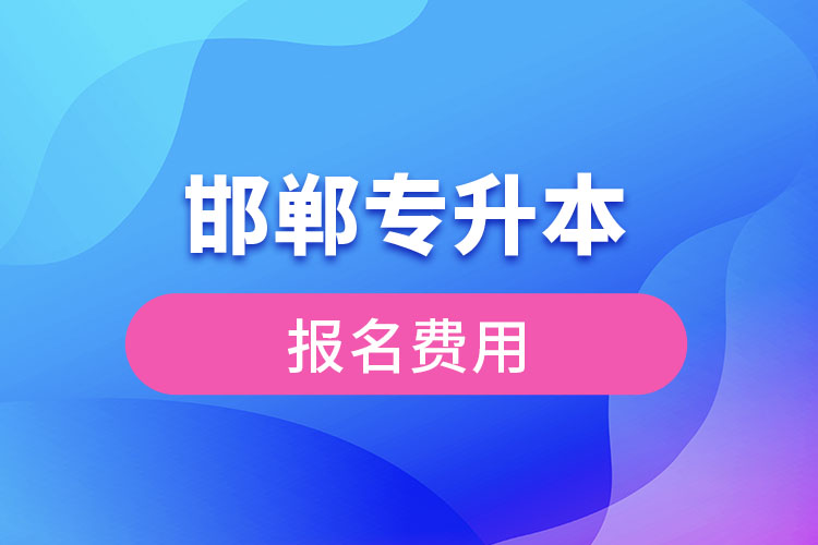 邯鄲專升本報(bào)名需要多少錢