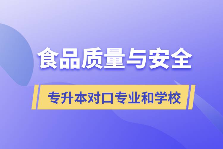 食品質(zhì)量與安全專升本有什么對口專業(yè)和學(xué)?？梢詧罂?？