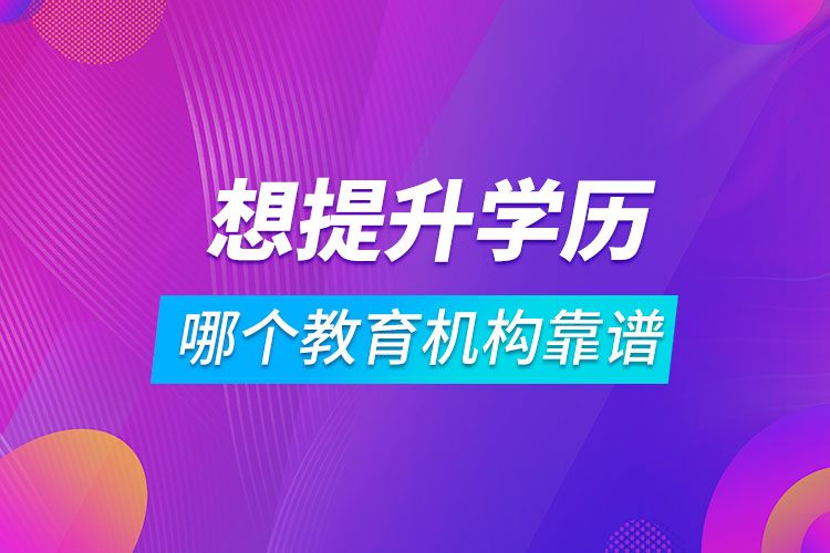 想提升學(xué)歷哪個教育機構(gòu)靠譜