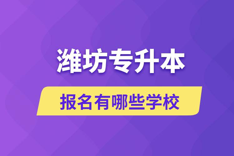 濰坊專升本報名有哪些學校？