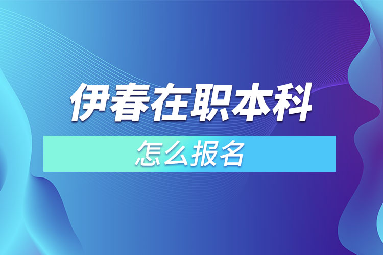 伊春在職本科怎么報名？