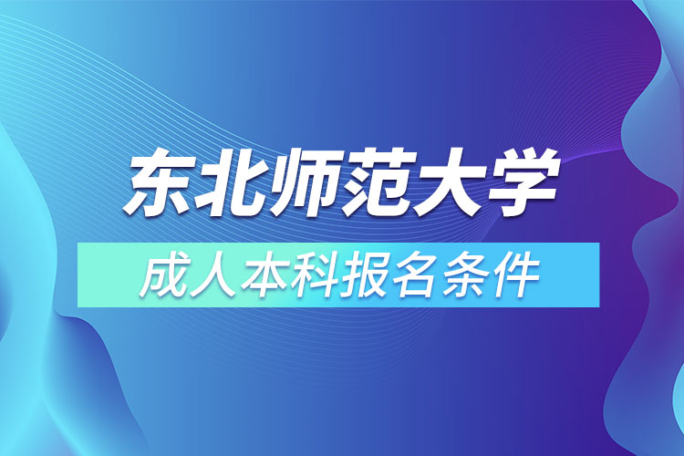 東北師范大學(xué)成人本科報(bào)名條件？