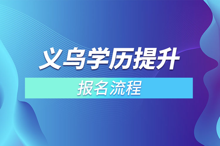 義烏提升學(xué)歷報(bào)名流程？