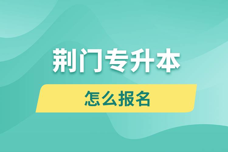 荊門專升本網(wǎng)站入口和怎么報名