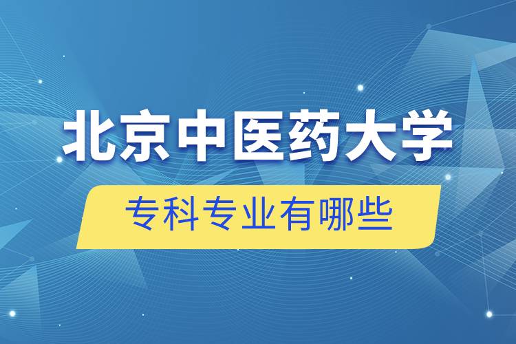 北京中醫(yī)藥大學(xué)?？茖I(yè)有哪些