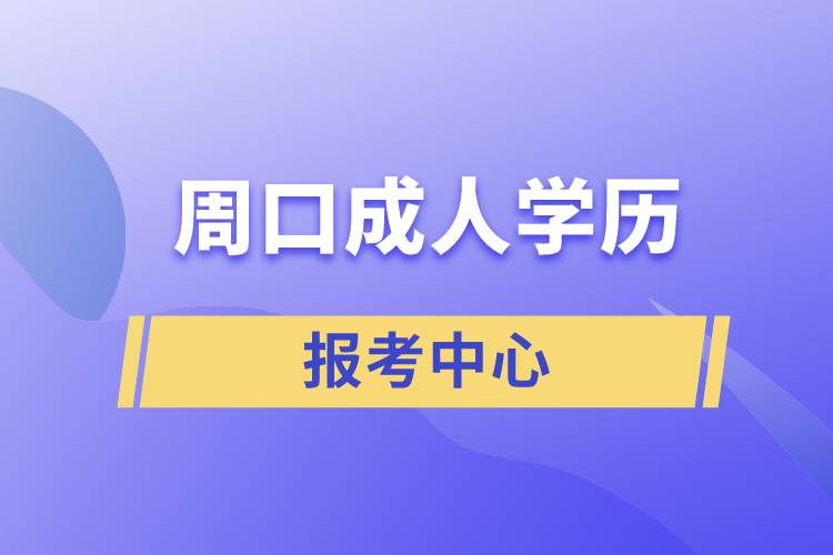 周口成人學歷報考中心有哪些