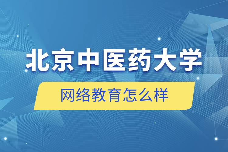 北京中醫(yī)藥大學網(wǎng)絡教育怎么樣