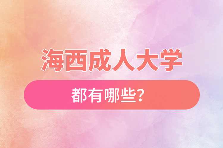 海西成人大學(xué)都有哪些？