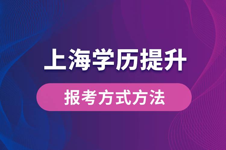 在上海想學歷提升怎么辦？有哪些提升學歷方法和指定報名途徑有哪些？