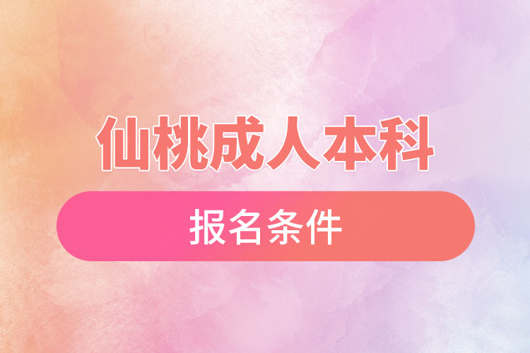 仙桃成人本科報(bào)名條件有哪些？