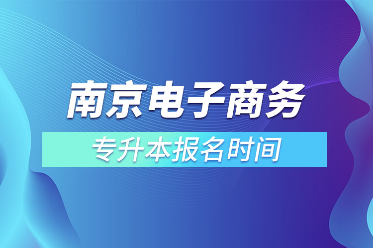 南京電子商務(wù)專升本報(bào)名時(shí)間