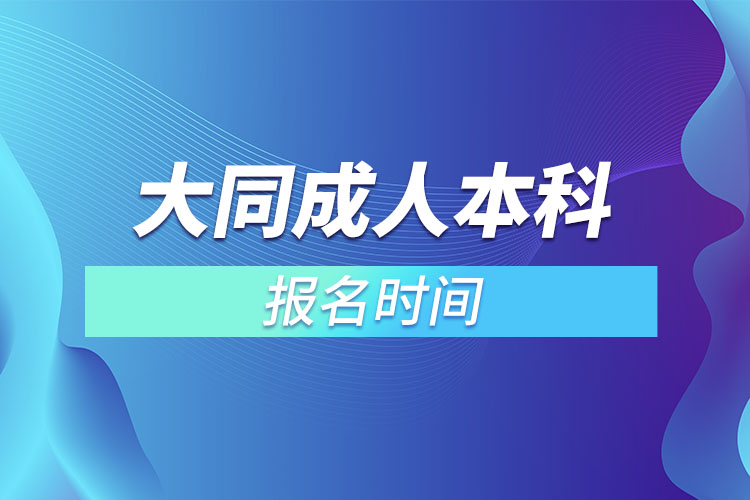 大同成人本科報(bào)名時(shí)間？