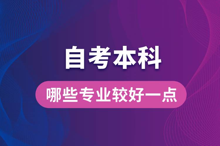 自考本科考哪些專業(yè)比較好一點(diǎn)？