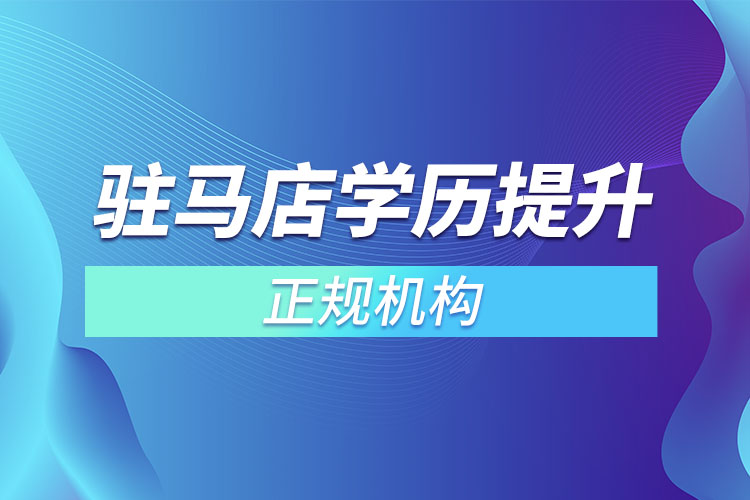 駐馬店學歷提升的正規(guī)機構(gòu)排名？