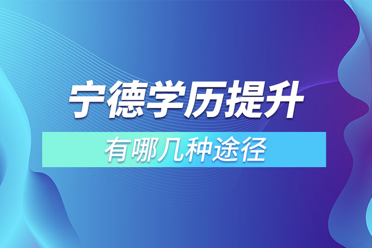 寧德學(xué)歷提升有哪幾種途徑？