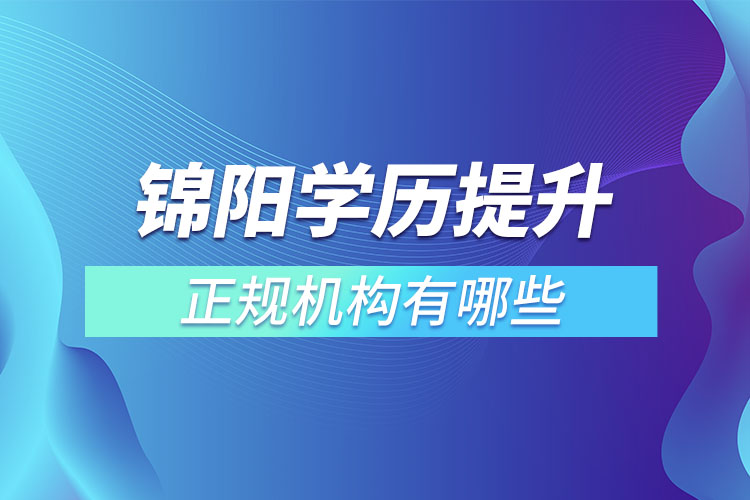 錦陽學(xué)歷提升的正規(guī)機(jī)構(gòu)排名？