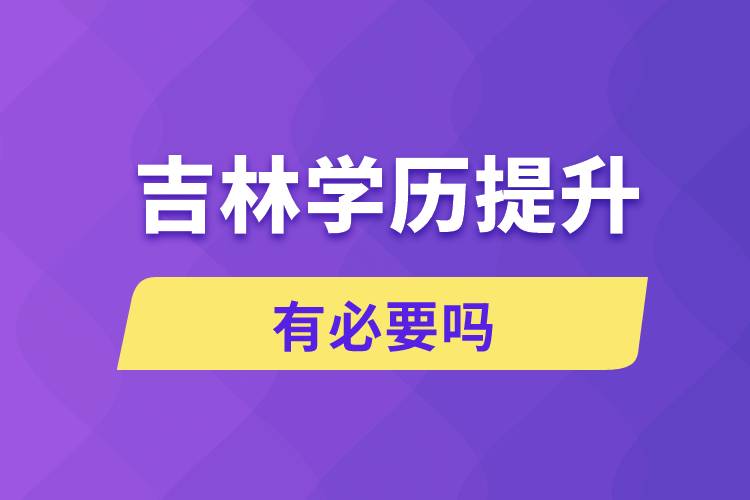 吉林學(xué)歷提升有必要嗎