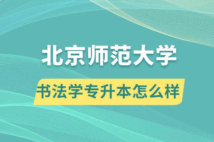 報(bào)考北京師范大學(xué)書(shū)法學(xué)專業(yè)專升本怎么樣？