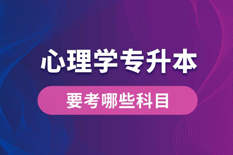 心理學(xué)專升本要考哪些科目？