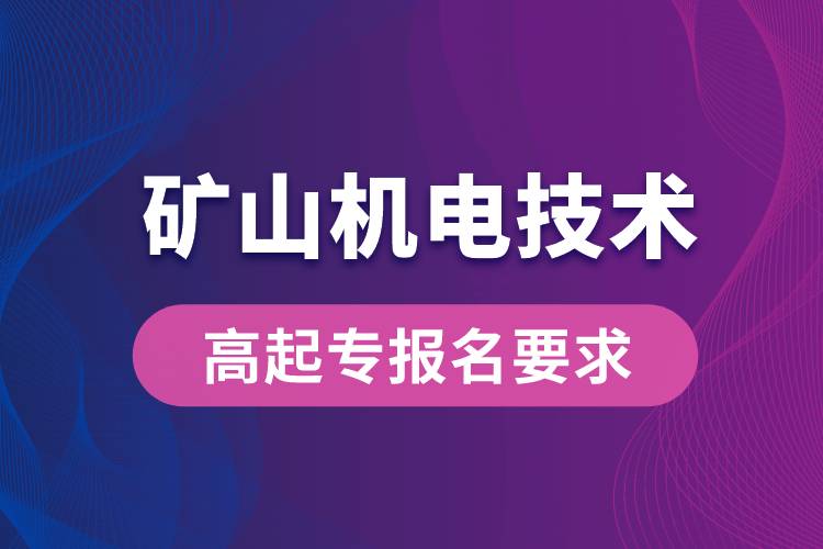 礦山機(jī)電技術(shù)高起專有哪些報(bào)名要求？