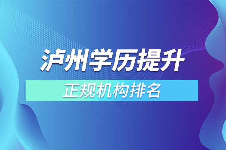 瀘州學(xué)歷提升的正規(guī)機(jī)構(gòu)排名？