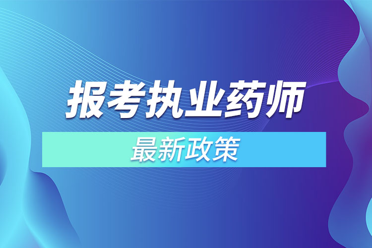 報考執(zhí)業(yè)藥師最新政策