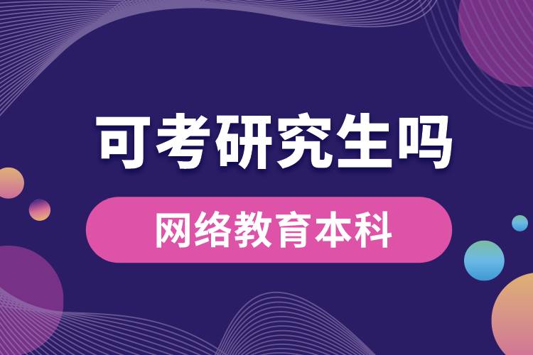 網(wǎng)絡(luò)教育本科可以考研究生嗎？