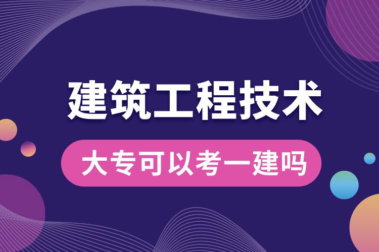 ?建筑工程技術(shù)專業(yè)大專畢業(yè)可以考一建嗎