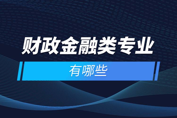 財(cái)政金融類專業(yè)有哪些