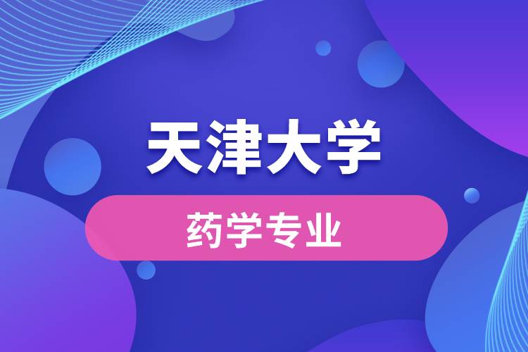 天津大學(xué)的藥學(xué)怎么樣？