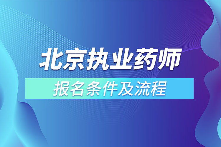 北京執(zhí)業(yè)藥師報名條件及流程