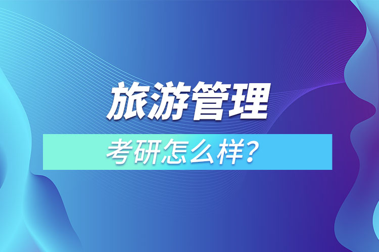 旅游管理專業(yè)考研怎么樣