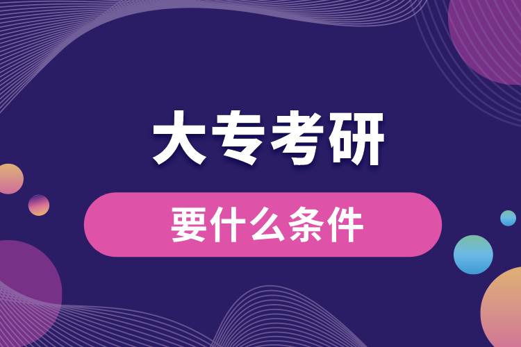 大?？佳幸裁礂l件