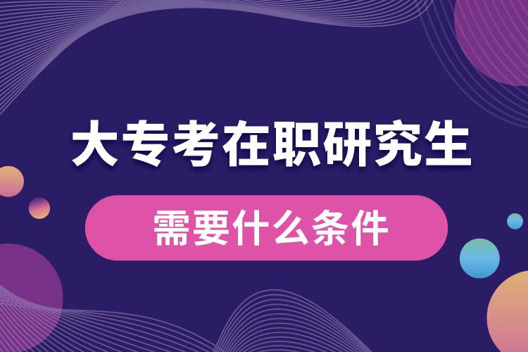 大?？荚诼氀芯可枰裁礂l件