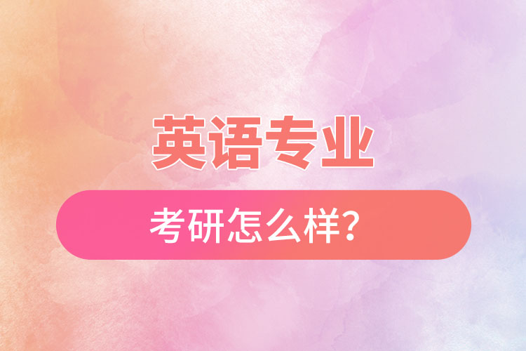 英語專業(yè)考研怎么樣？